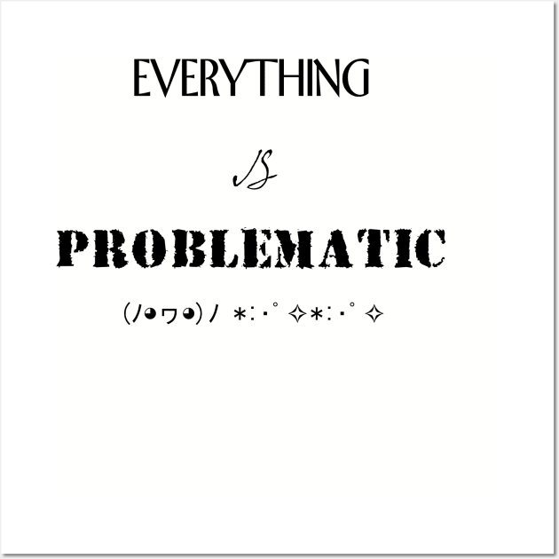 Everything is problematic Wall Art by CaptainDibbzy